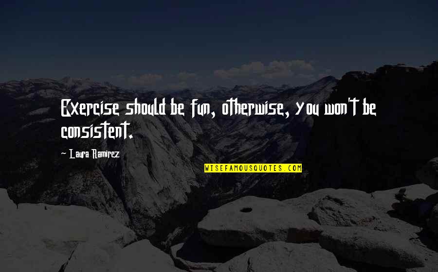 Ihzan Quotes By Laura Ramirez: Exercise should be fun, otherwise, you won't be Ihzan Quotes By Laura Ramirez: Exercise should be fun, otherwise, you won't be