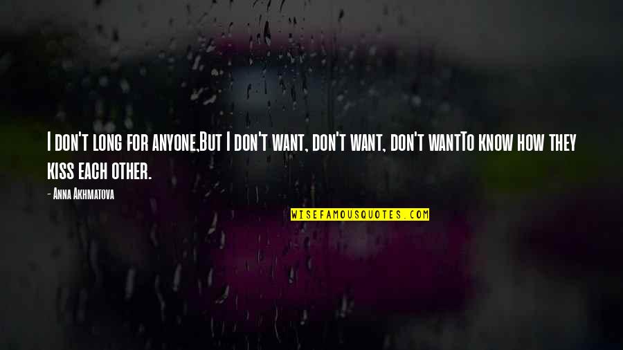 Ihzanzakir Quotes By Anna Akhmatova: I don't long for anyone,But I don't want, Ihzanzakir Quotes By Anna Akhmatova: I don't long for anyone,But I don't want,