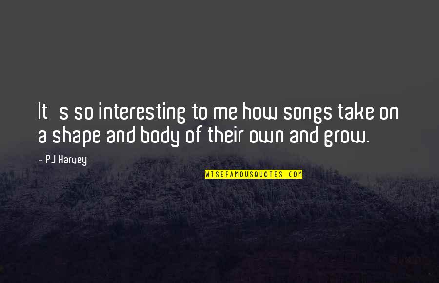 Ihzanzakir Quotes By PJ Harvey: It's so interesting to me how songs take