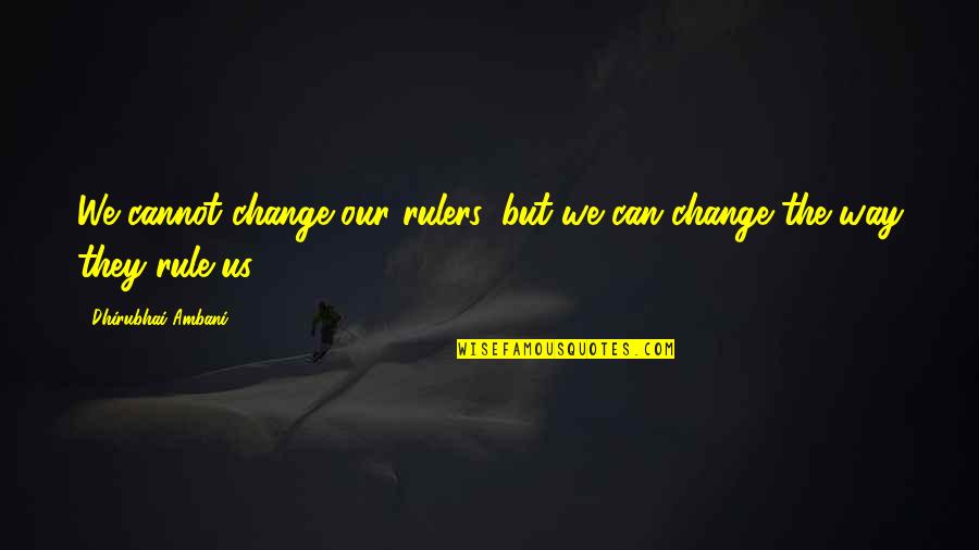 Ihzar Quotes By Dhirubhai Ambani: We cannot change our rulers, but we can Ihzar Quotes By Dhirubhai Ambani: We cannot change our rulers, but we can