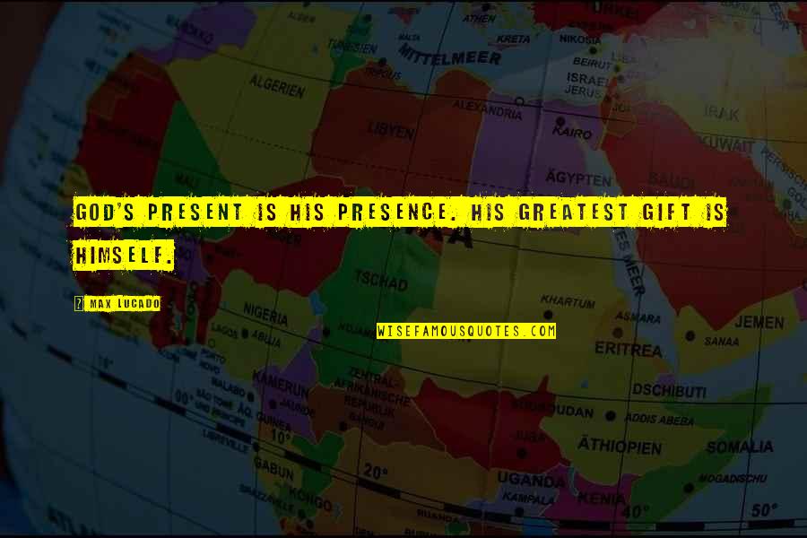 Iiallenz Quotes By Max Lucado: God's present is his presence. His greatest gift