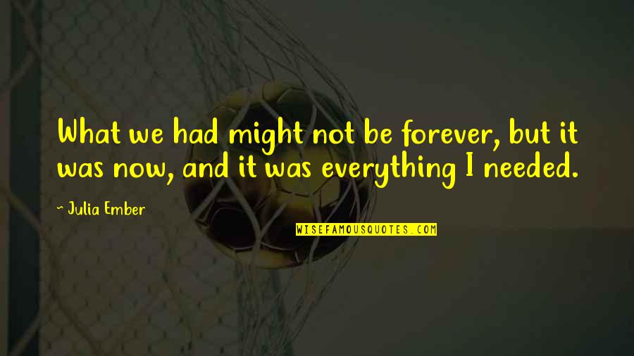 Iiams Family Quotes By Julia Ember: What we had might not be forever, but