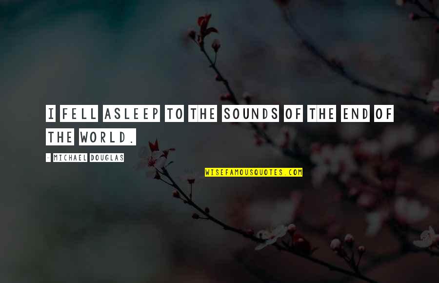 Iibig Quotes By Michael Douglas: I fell asleep to the sounds of the Iibig Quotes By Michael Douglas: I fell asleep to the sounds of the