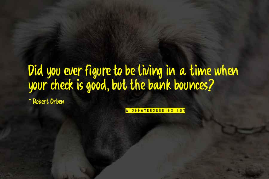 Iifas Quotes By Robert Orben: Did you ever figure to be living in Iifas Quotes By Robert Orben: Did you ever figure to be living in