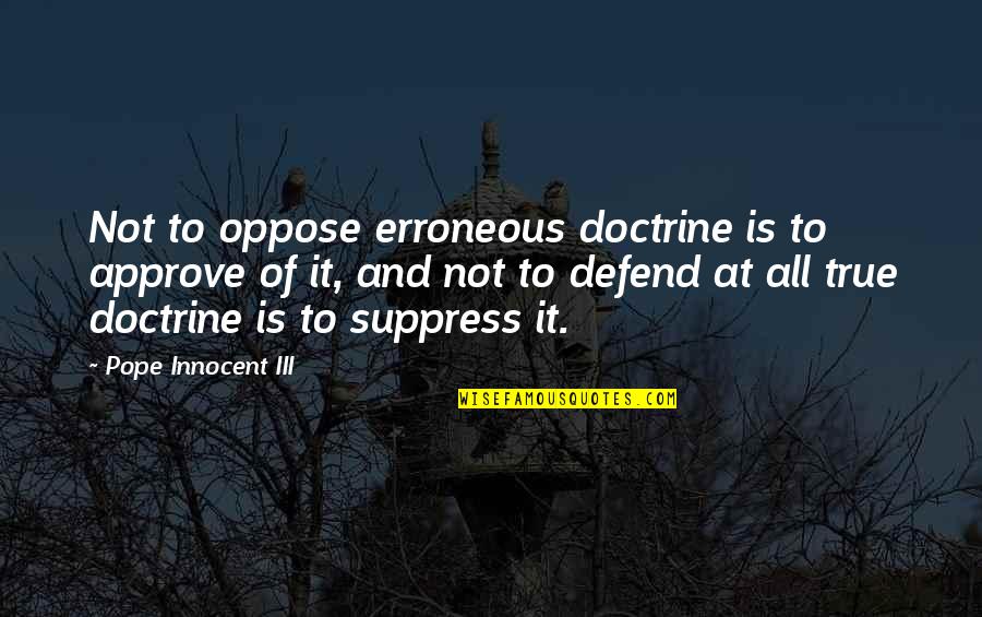 Iii 1 Quotes By Pope Innocent III: Not to oppose erroneous doctrine is to approve