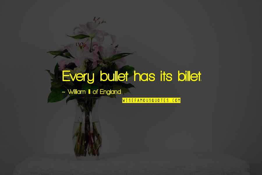 Iii 2 Quotes By William III Of England: Every bullet has its billet. Iii 2 Quotes By William III Of England: Every bullet has its billet.