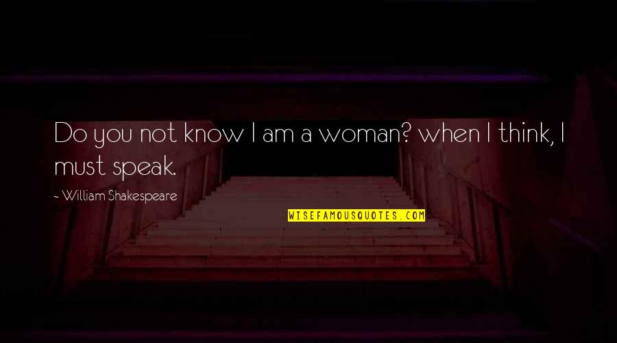 Iii 2 Quotes By William Shakespeare: Do you not know I am a woman? Iii 2 Quotes By William Shakespeare: Do you not know I am a woman?
