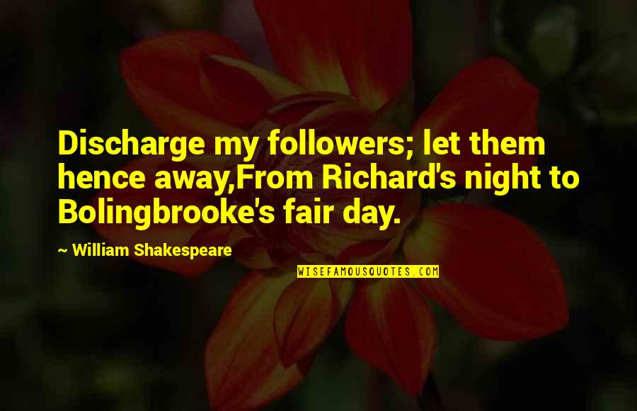 Iii 2 Quotes By William Shakespeare: Discharge my followers; let them hence away,From Richard's Iii 2 Quotes By William Shakespeare: Discharge my followers; let them hence away,From Richard's