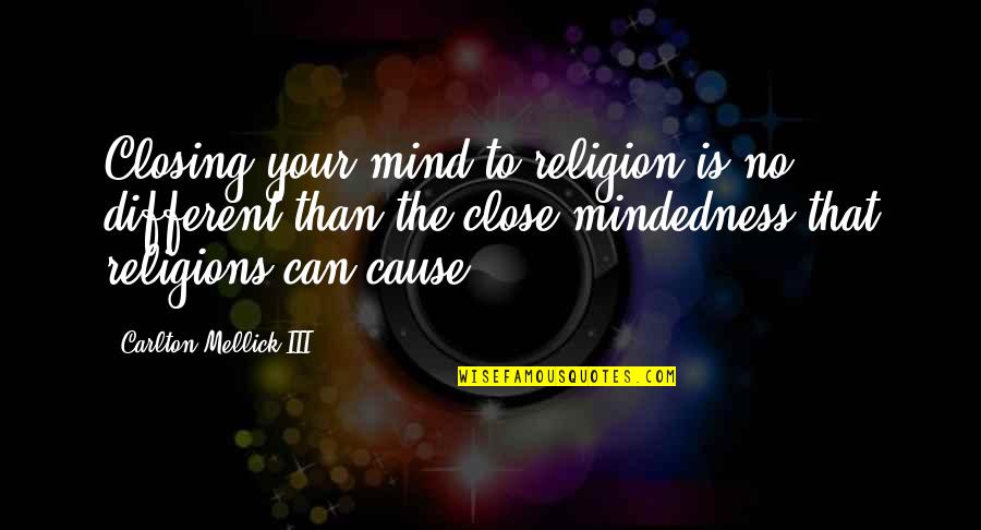 Iii Quotes By Carlton Mellick III: Closing your mind to religion is no different