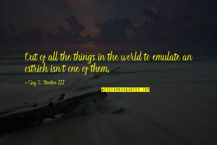 Iii Quotes By Guy S. Stanton III: Out of all the things in the world