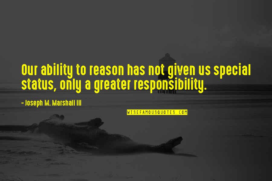 Iii Quotes By Joseph M. Marshall III: Our ability to reason has not given us