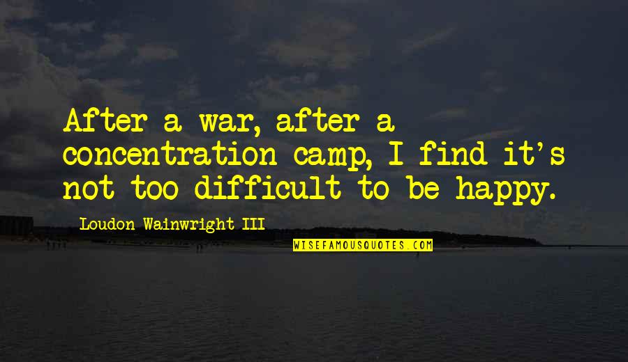 Iii Quotes By Loudon Wainwright III: After a war, after a concentration camp, I