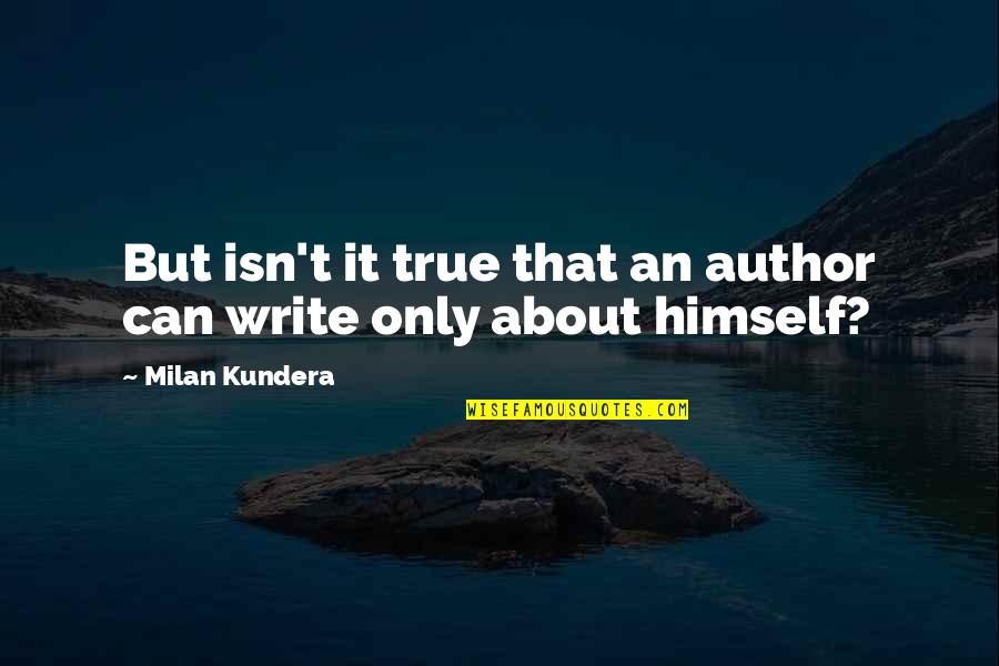 Iiiio Quotes By Milan Kundera: But isn't it true that an author can