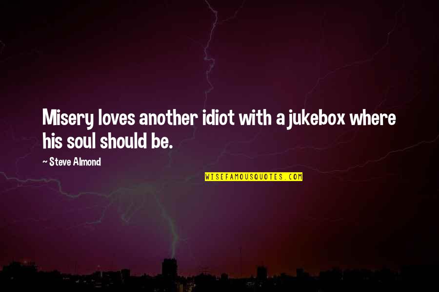 Iiiio Quotes By Steve Almond: Misery loves another idiot with a jukebox where