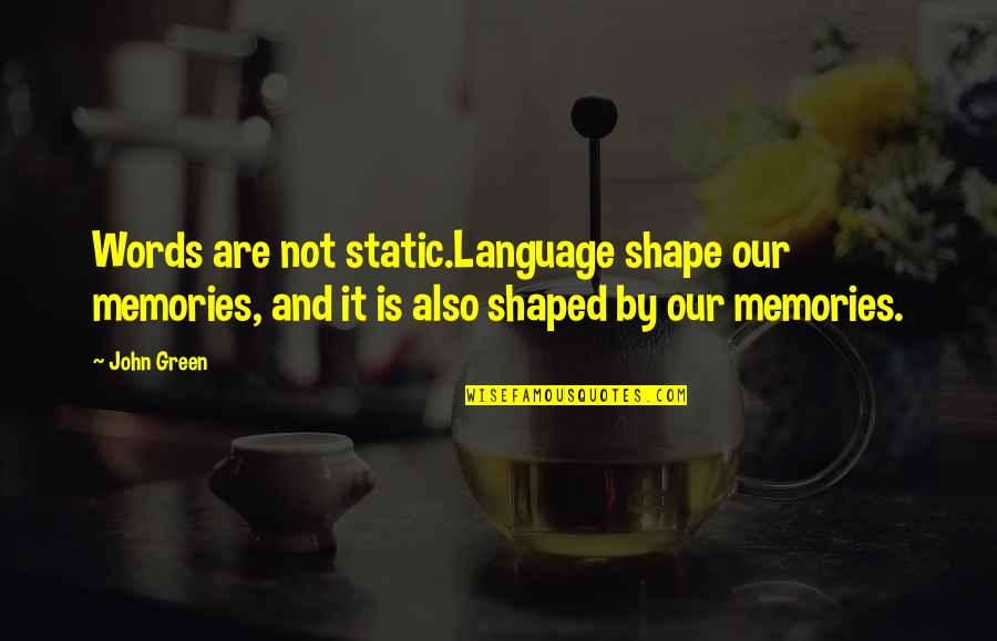 Iiiiu Quotes By John Green: Words are not static.Language shape our memories, and Iiiiu Quotes By John Green: Words are not static.Language shape our memories, and