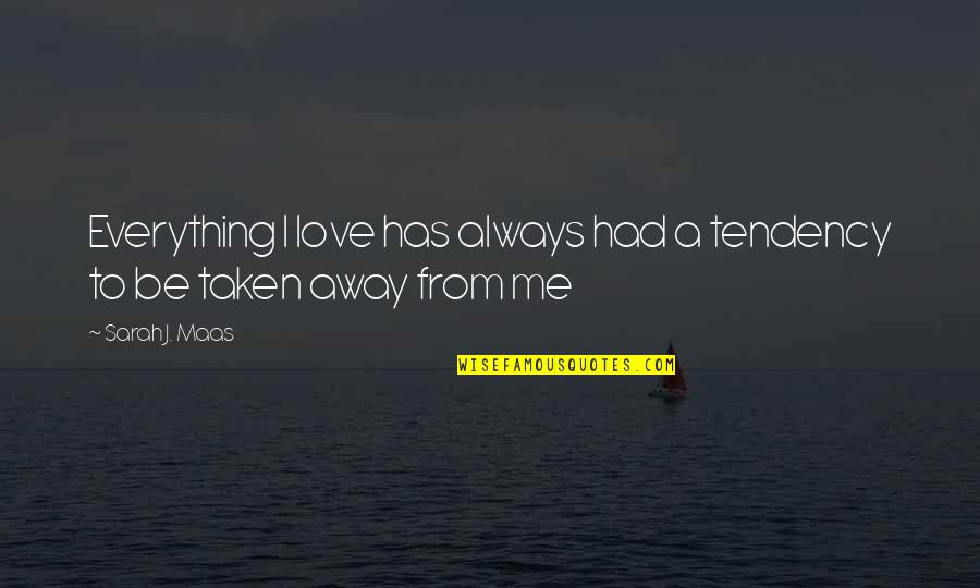 Iiioiii Quotes By Sarah J. Maas: Everything I love has always had a tendency