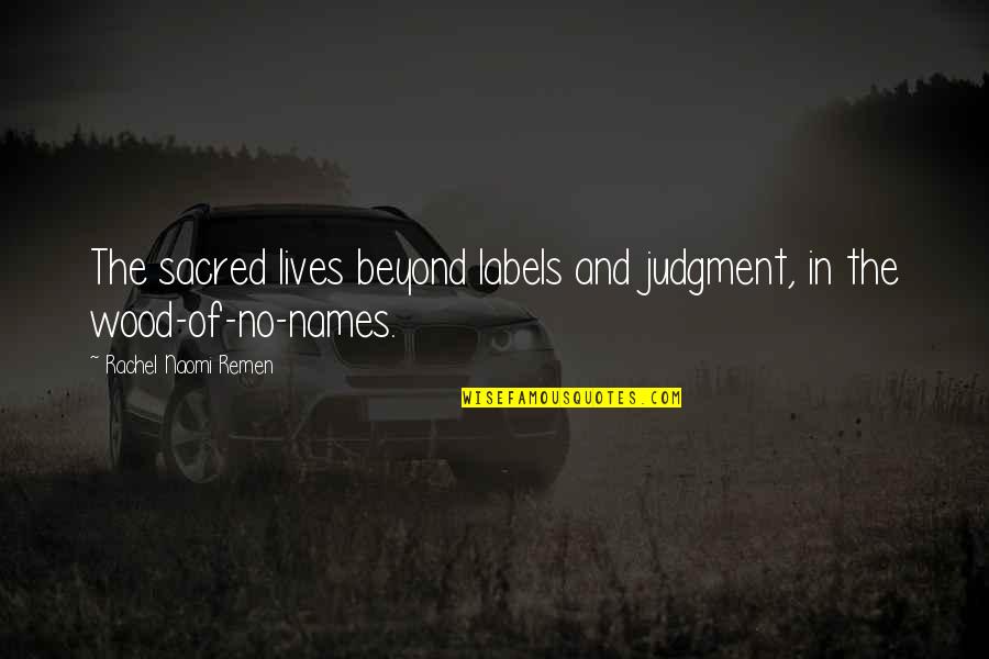 Iiiomq Quotes By Rachel Naomi Remen: The sacred lives beyond labels and judgment, in