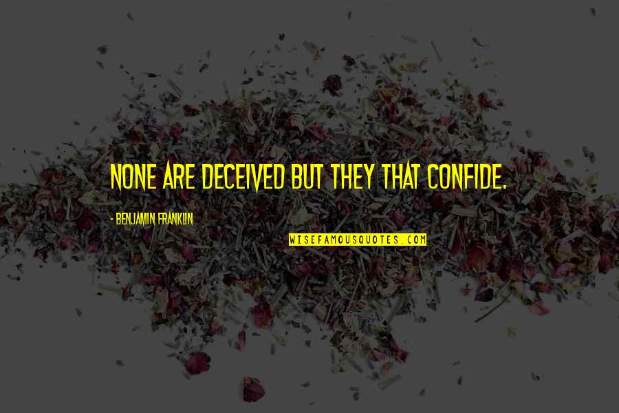 Iijuicy Quotes By Benjamin Franklin: None are deceived but they that confide.