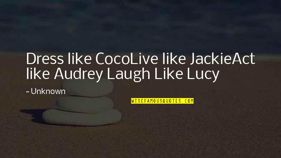 Iika Cameron Quotes By Unknown: Dress like CocoLive like JackieAct like Audrey Laugh