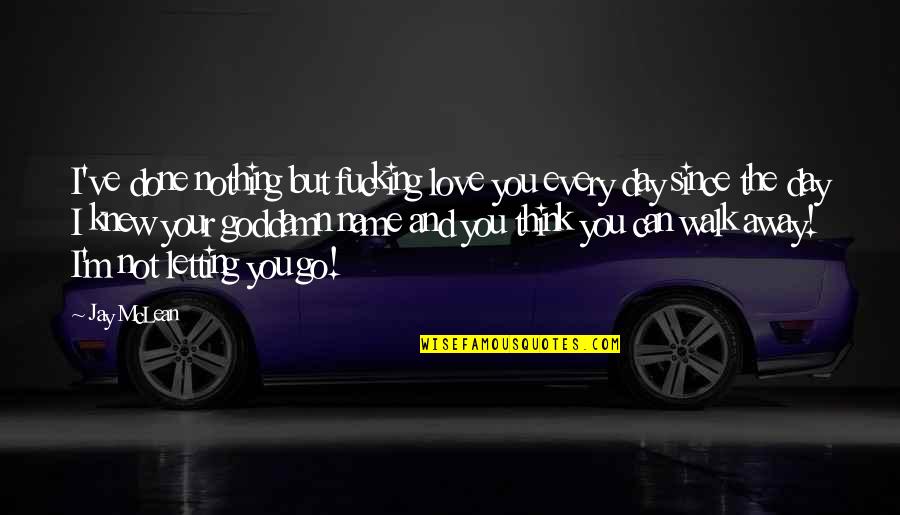 Iika Fraternity Quotes By Jay McLean: I've done nothing but fucking love you every Iika Fraternity Quotes By Jay McLean: I've done nothing but fucking love you every