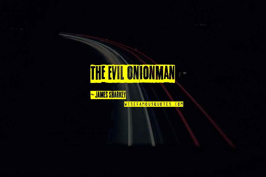 Iika Logo Quotes By James Sharkey: The Evil Onionman