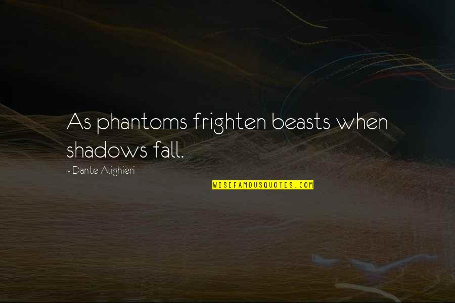 Iikka Kivi Quotes By Dante Alighieri: As phantoms frighten beasts when shadows fall.
