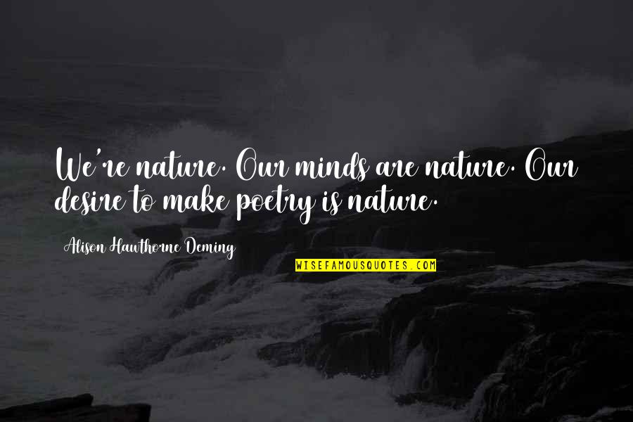 Iilusory Quotes By Alison Hawthorne Deming: We're nature. Our minds are nature. Our desire