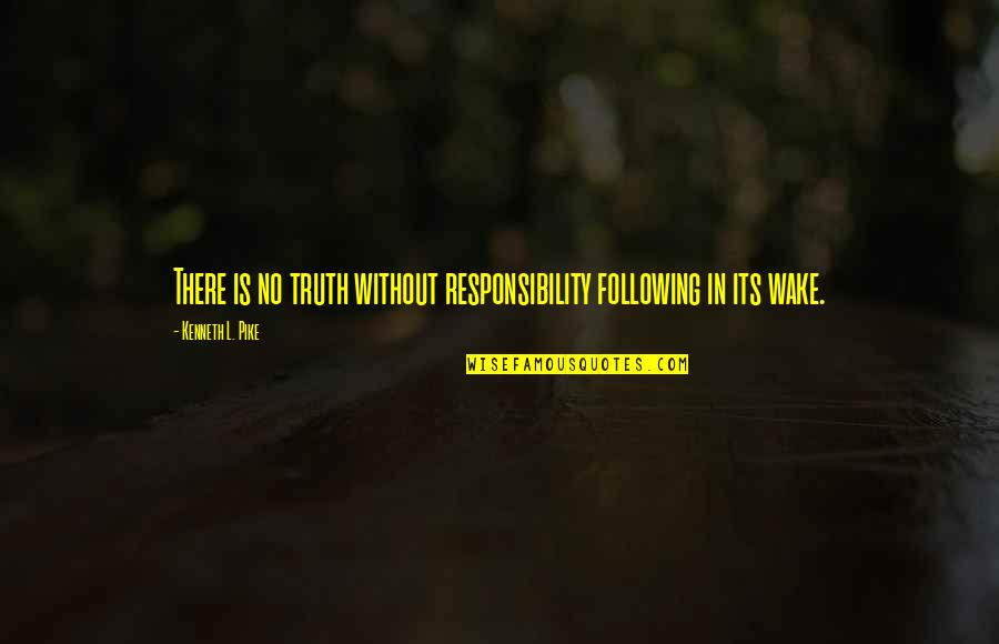 Iim Ahmedabad Quotes By Kenneth L. Pike: There is no truth without responsibility following in