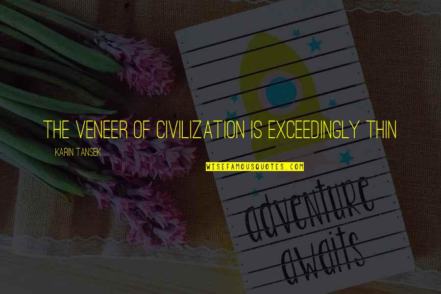 Iim Funny Quotes By Karin Tansek: The veneer of civilization is exceedingly thin Iim Funny Quotes By Karin Tansek: The veneer of civilization is exceedingly thin