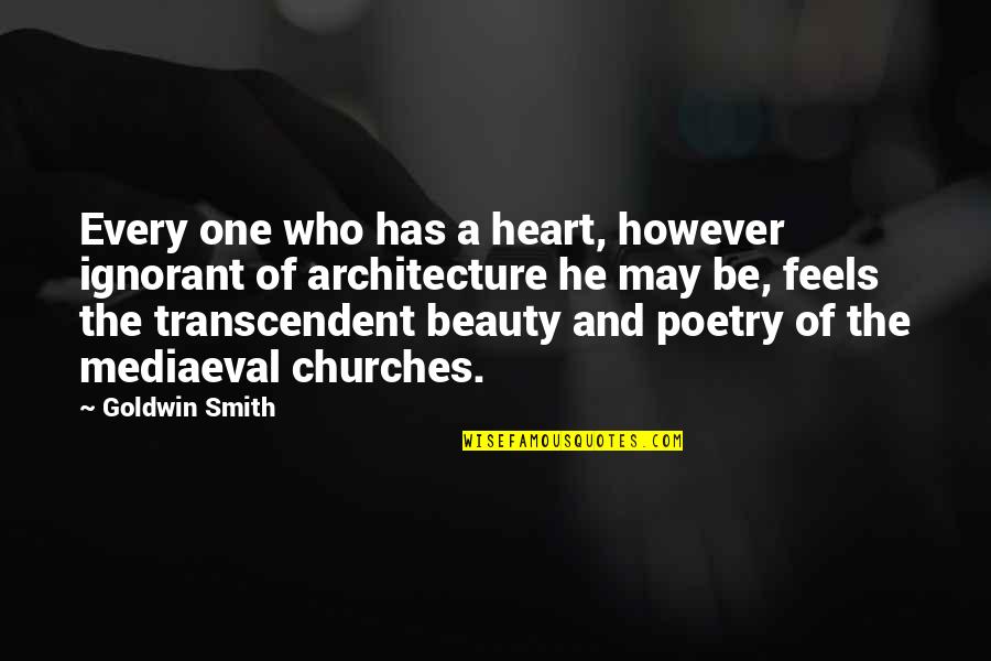 Iim Quotes By Goldwin Smith: Every one who has a heart, however ignorant