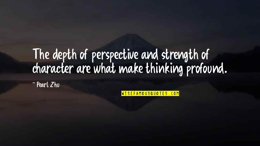 Iim Quotes By Pearl Zhu: The depth of perspective and strength of character