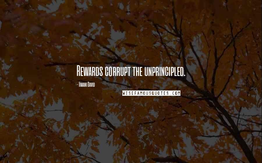 Iimani David quotes: Rewards corrupt the unprincipled.