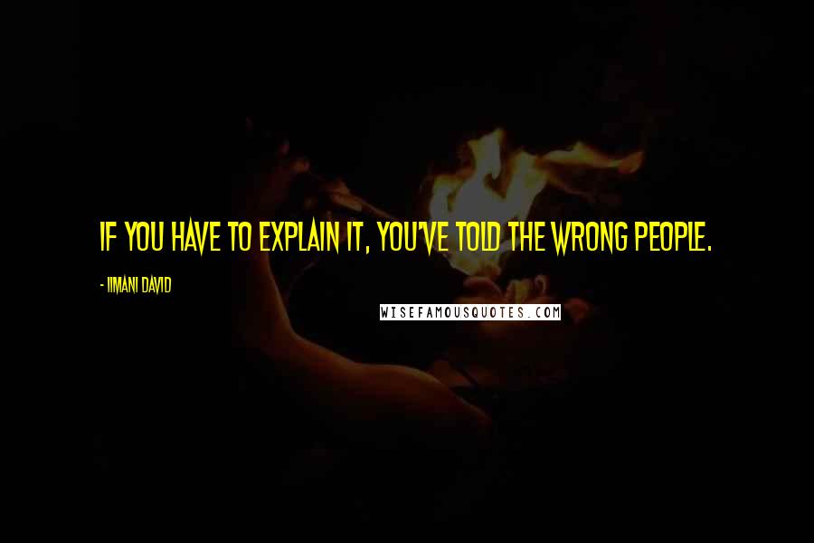 Iimani David quotes: If you have to explain it, you've told the wrong people.