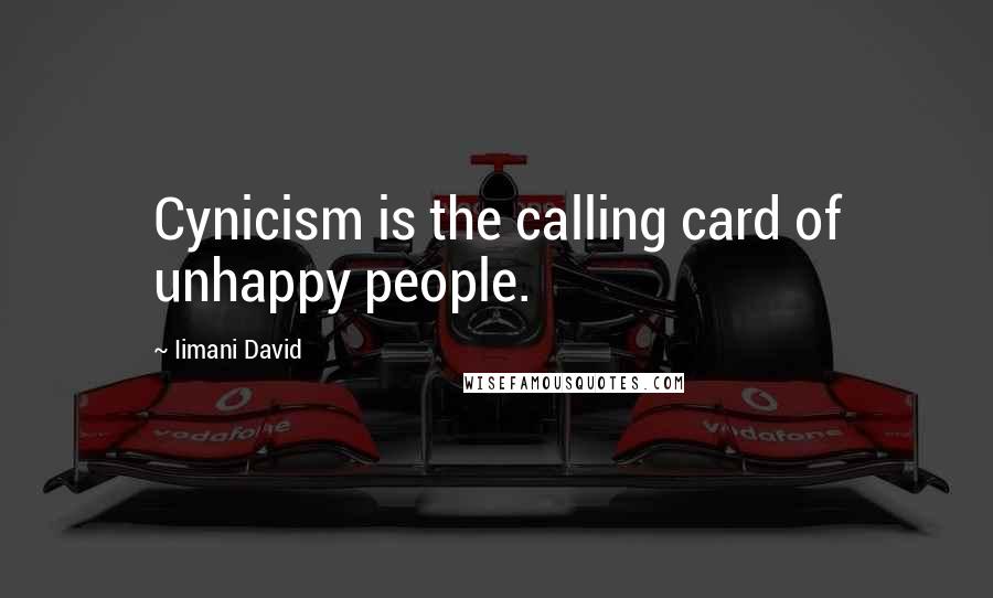 Iimani David quotes: Cynicism is the calling card of unhappy people.