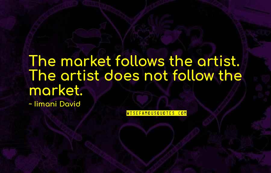 Iimani David Quotes By Iimani David: The market follows the artist. The artist does