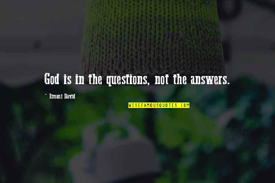 Iimani Quotes By Iimani David: God is in the questions, not the answers.