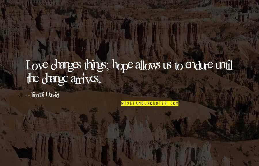 Iimani Quotes By Iimani David: Love changes things; hope allows us to endure