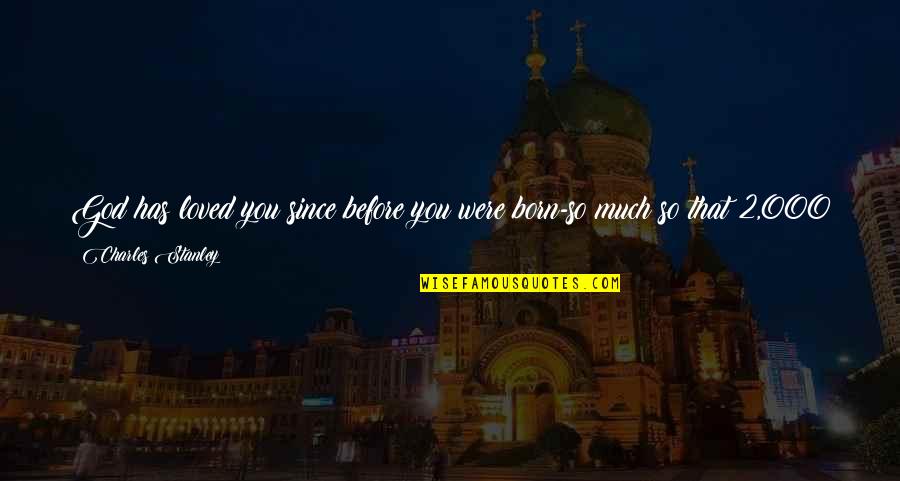 Iimidr Quotes By Charles Stanley: God has loved you since before you were Iimidr Quotes By Charles Stanley: God has loved you since before you were