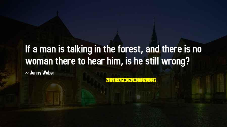 Iimidr Quotes By Jenny Weber: If a man is talking in the forest, Iimidr Quotes By Jenny Weber: If a man is talking in the forest,