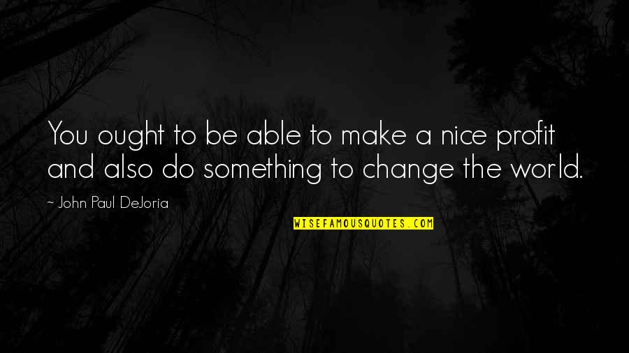 Iimidr Quotes By John Paul DeJoria: You ought to be able to make a Iimidr Quotes By John Paul DeJoria: You ought to be able to make a