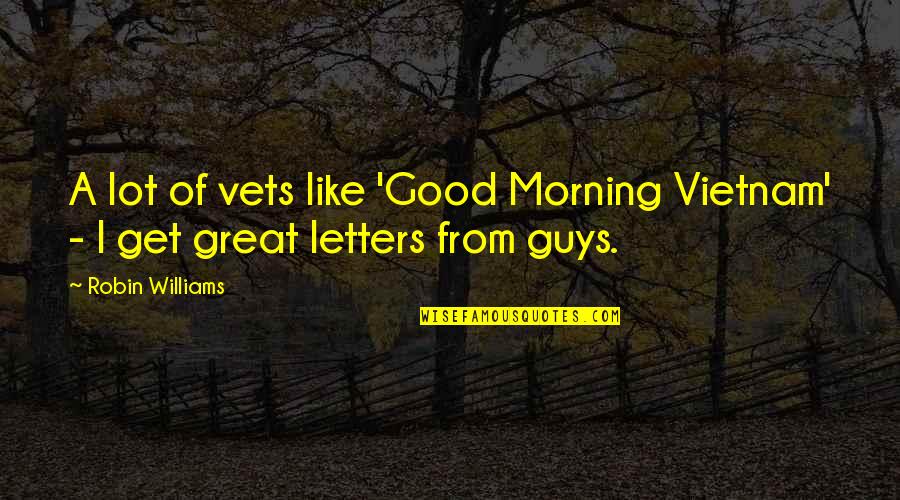 Iimidr Quotes By Robin Williams: A lot of vets like 'Good Morning Vietnam'