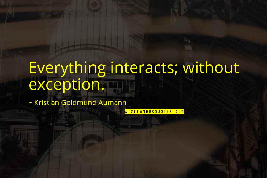 Iina Mac Quotes By Kristian Goldmund Aumann: Everything interacts; without exception. Iina Mac Quotes By Kristian Goldmund Aumann: Everything interacts; without exception.