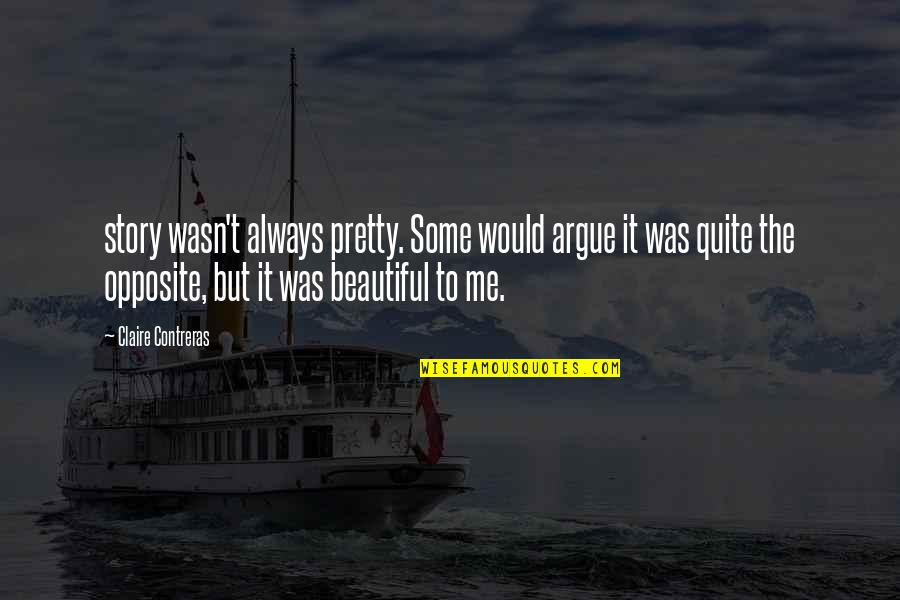 Iininini Quotes By Claire Contreras: story wasn't always pretty. Some would argue it Iininini Quotes By Claire Contreras: story wasn't always pretty. Some would argue it