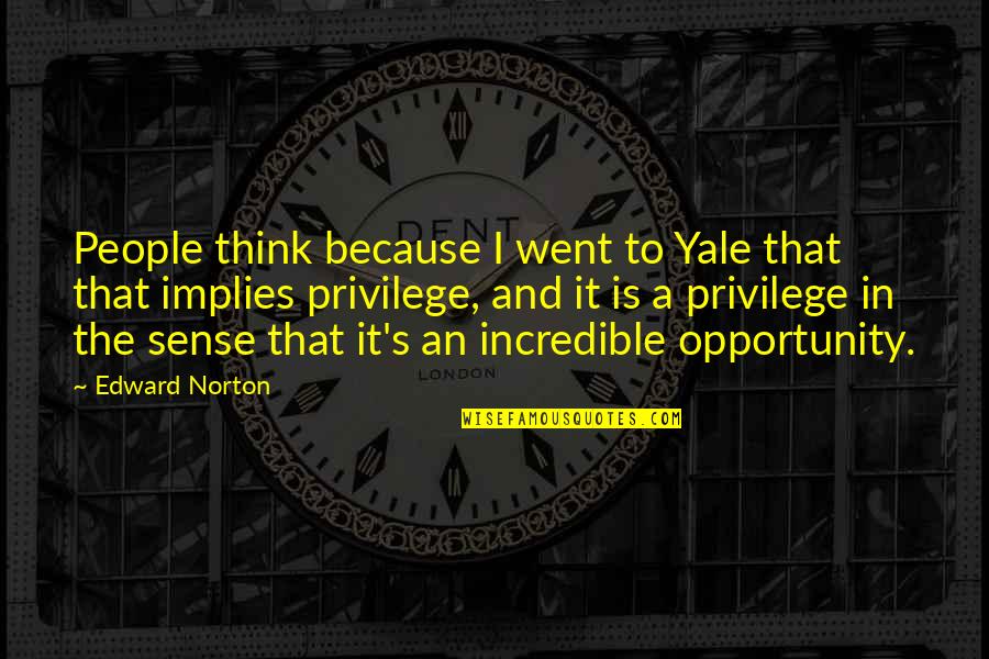 Iininini Quotes By Edward Norton: People think because I went to Yale that Iininini Quotes By Edward Norton: People think because I went to Yale that