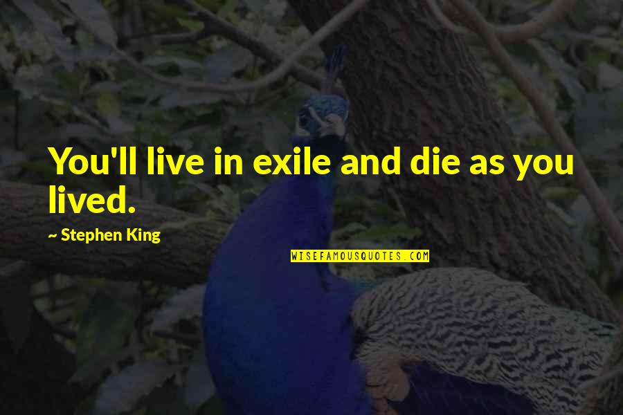 Iinspirational Quotes By Stephen King: You'll live in exile and die as you Iinspirational Quotes By Stephen King: You'll live in exile and die as you