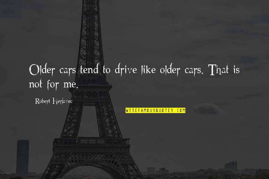Iir Quotes By Robert Herjavec: Older cars tend to drive like older cars. Iir Quotes By Robert Herjavec: Older cars tend to drive like older cars.