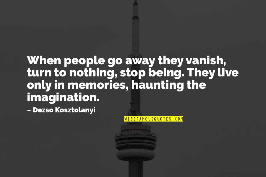 Iirin Quotes By Dezso Kosztolanyi: When people go away they vanish, turn to