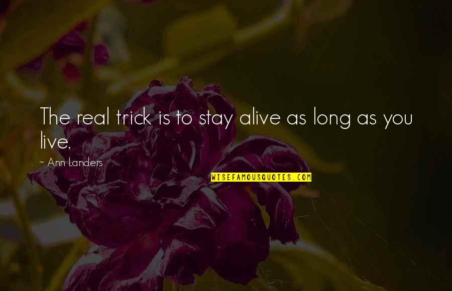 Iirira Quotes By Ann Landers: The real trick is to stay alive as Iirira Quotes By Ann Landers: The real trick is to stay alive as