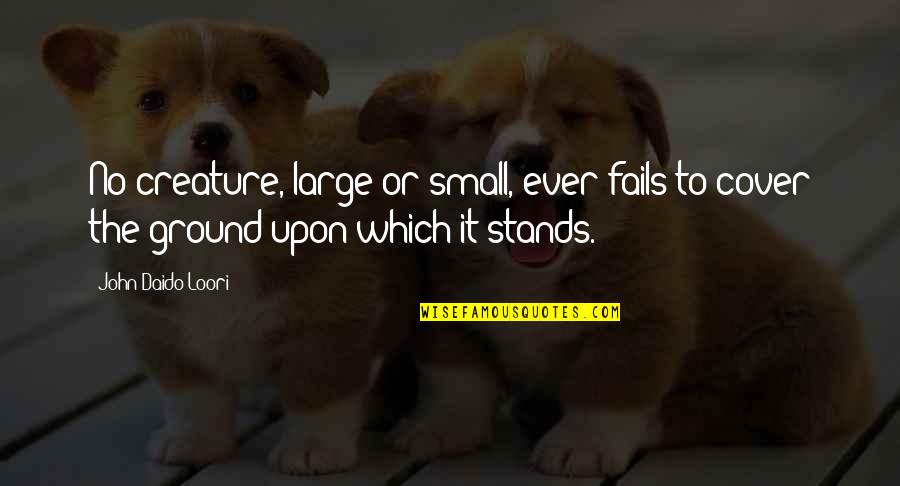 Iirira Quotes By John Daido Loori: No creature, large or small, ever fails to