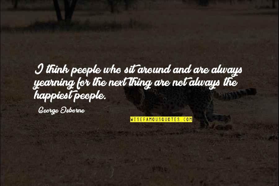 Iisuperwomanii Inspirational Quotes By George Osborne: I think people who sit around and are Iisuperwomanii Inspirational Quotes By George Osborne: I think people who sit around and are